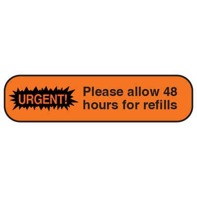 Label: URGENT! Please allow 48 hours for refills