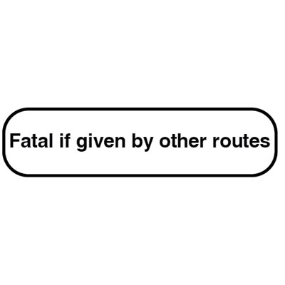 Label: "Fatal if Given by Other Routes"